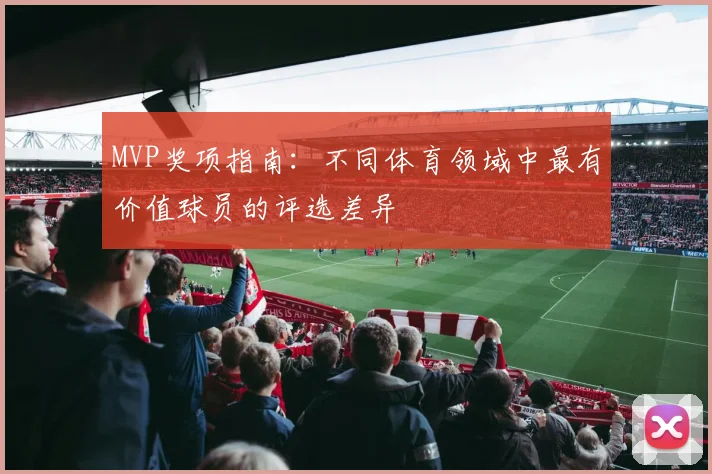 MVP奖项指南：不同体育领域中最有价值球员的评选差异