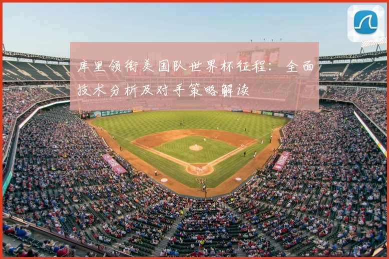 库里领衔美国队世界杯征程:全面技术分析及对手策略解读