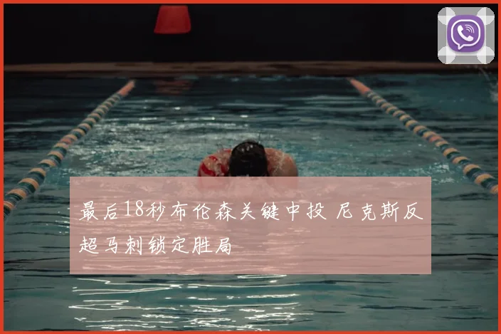 最后18秒布伦森关键中投 尼克斯反超马刺锁定胜局