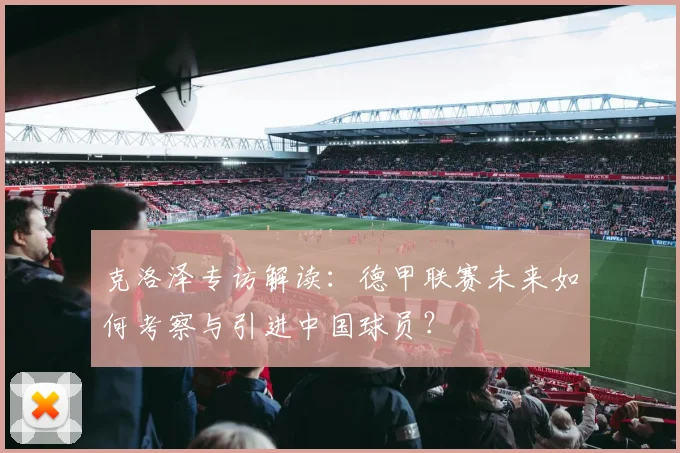 克洛泽专访解读:德甲联赛未来如何考察与引进中国球员?