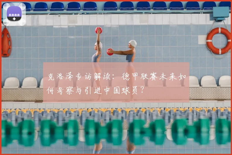 克洛泽专访解读:德甲联赛未来如何考察与引进中国球员?